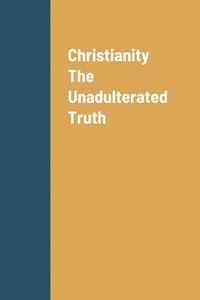 bokomslag Christianity The Unadulterated Truth