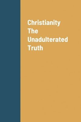 bokomslag Christianity The Unadulterated Truth