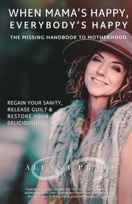 When Mama's Happy, Everybody's Happy: The Missing Handbook To Motherhood Regain Your Sanity, Release Guilt & Restore Your Deliciousness 1