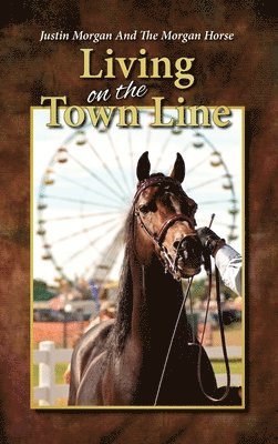 bokomslag Justin Morgan And The Morgan Horse, Living On The Town Line