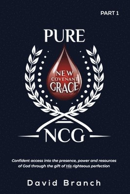 bokomslag Pure New Covenant Grace: Confident access into the presence, power and resources of God through the gift of His righteous perfection