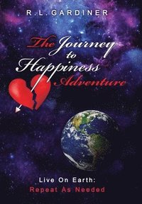 bokomslag The Journey To Happiness Adventure: Live On Earth - Repeat As Needed