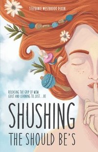 bokomslag Shushing the Should Be's: Releasing the Grip of Mom Guilt and Learning to Just... Be!