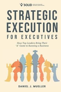 bokomslag Strategic Execution for Executives: How Top Leaders Bring Their 'A' Game to Running a Business