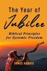 bokomslag The Year of Jubilee: Biblical Principles for Systemic Freedom