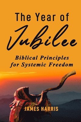 The Year of Jubilee: Biblical Principles for Systemic Freedom 1