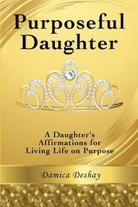 bokomslag Purposeful Daughter: A Daughter's Affirmations for Living Life on Purpose