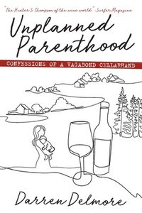 bokomslag Unplanned Parenthood: Confessions of a Vagabond Cellarhand