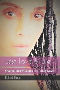 bokomslag Loss Love & Life: Quarantined Musings of a Thug Dove