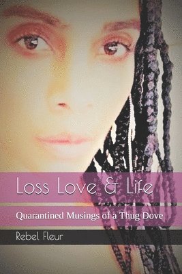 Loss Love & Life: Quarantined Musings of a Thug Dove 1