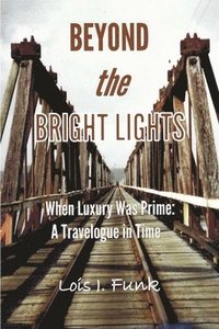 bokomslag Beyond the Bright Lights: When Luxury Was Prime: A Travelogue in Time