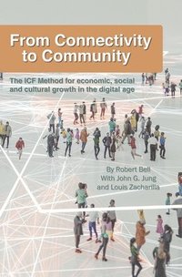 bokomslag From Connectivity to Community: The ICF Method for Economic, Social and Cultural Growth in the Digital Age
