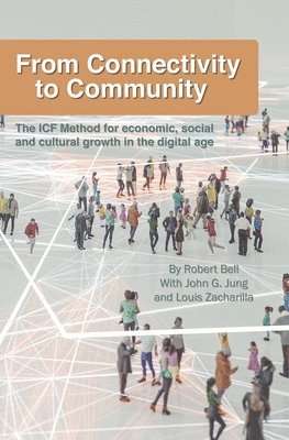 Robert Bell - From Connectivity to Community: The ICF Method for Economic, Social and Cultural Growth in the Digital Age, Häftad
