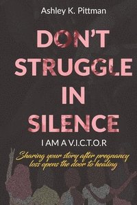 bokomslag Don't Struggle in Silence- I am a V.I.C.T.O.R: Sharing your story after pregnancy loss opens the door to healing