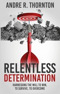 bokomslag Relentless Determination: Harnessing The Will To Win, To Survive, To Overcome