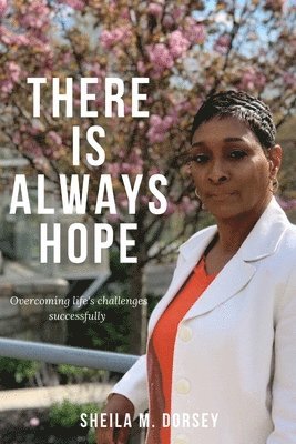 Sheila M. Dorsey - There Is Always Hope: Overcoming Life's Challenges Successfully, Häftad