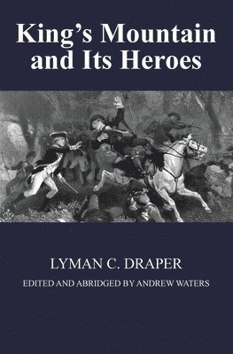 Lyman C Draper, Lyman C. Draper, Andrew Waters - King's Mountain and Its Heroes, Häftad