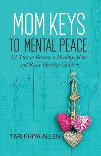 bokomslag Mom Keys to Mental Peace: 12 Tips to Become a Healthy Mom and Raise Healthy Children