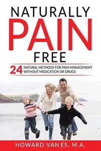 bokomslag Naturally Pain Free: 24 Natural Methods for Pain Management without Medication or Drugs