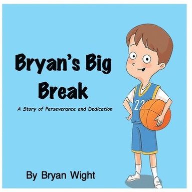 Bryan Wight, Melanie Lopata - Bryan's Big Break - A Story of Perseverance and Dedication, Häftad