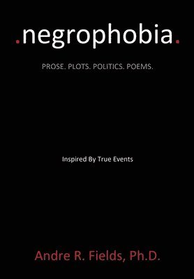 Negrophobia: Prose. Plots. Politics. Poems. 1