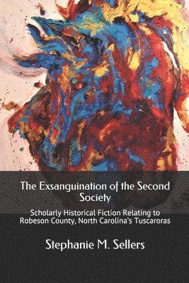 bokomslag The Exsanguination of the Second Society: Scholarly Historical Fiction Relating to Robeson County, North Carolina's Tuscaroras