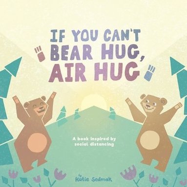 bokomslag If You Can't Bear Hug, Air Hug: A Book Inspired by Social Distancing