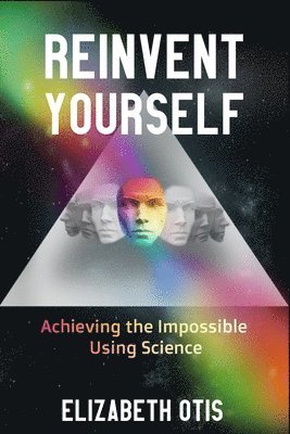 bokomslag Reinvent Yourself: Achieving the Impossible Using Science