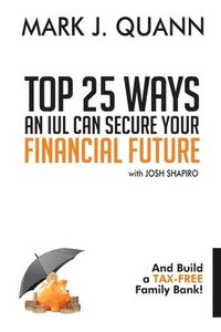 bokomslag Top 25 Ways an IUL can Secure Your Financial Future: And Build a Tax-Free Family Bank!