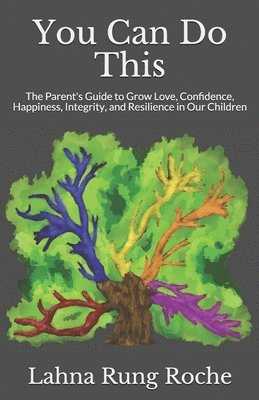 bokomslag You Can Do This: The Parent's Guide to Grow Love, Confidence, Happiness, Integrity, and Resilience in Our Children