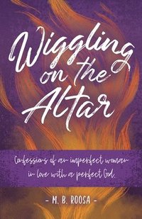 bokomslag Wiggling on the Altar: Confessions of an imperfect woman in love with a perfect God