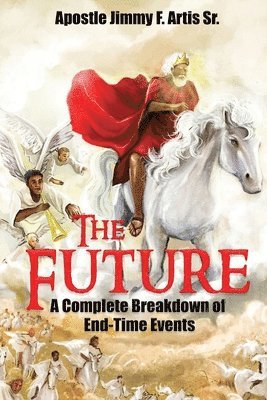 The Future: A Complete Breakdown of End-Time Events 1