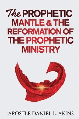 Apostle Daniel L. Akins - The Prophetic Mantle & The Reformation of the Prophetic Ministry, Häftad