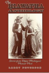 bokomslag The Hiawatha Anthology: Stories from Upper Michigan's Pioneer Past