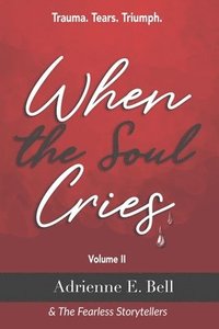 bokomslag When the Soul Cries: Trauma. Tears. Triumph. Volume II