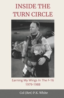 Inside the Turn Circle: Earning My Wings in the F-16 1979-1988 1