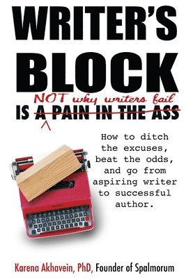 Writer's Block is not why Writers Fail: How to ditch the excuses, beat the odds, and go from aspiring writer to successful author. 1