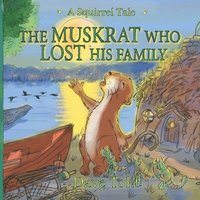 bokomslag The Muskrat Who Lost His Family: A Squirrel Tale