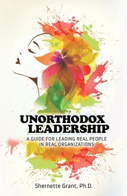 Unorthodox Leadership: A Guide for Leading Real People in Real Organizations 1