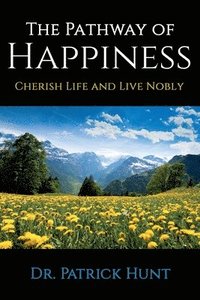 bokomslag The Pathway of Happiness Cherish Life and Live Nobly