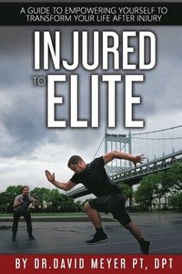 bokomslag Injured to Elite: A Guide To Empowering Yourself to Transform Your Life After Injury