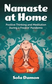 bokomslag Namaste at Home: Positive Thinking and Meditation During a Freakin' Pandemic