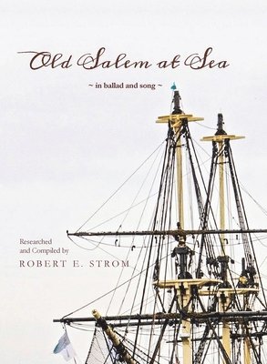 Robert E Strom, Robert E. Strom, E. Strom, Robert - Old Salem at Sea in Ballad and Song, Häftad