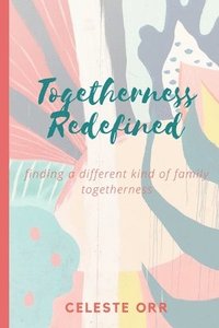 bokomslag Togetherness Redefined: Finding a Different Kind of Family Togetherness