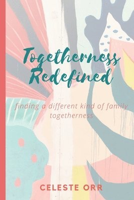 Togetherness Redefined: Finding a Different Kind of Family Togetherness 1