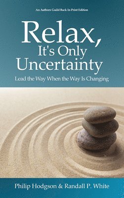 Philip Hodgson, Randall P. White, Randall P White - Relax, It's Only Uncertainty: Lead the Way When the Way Is Changing, Häftad