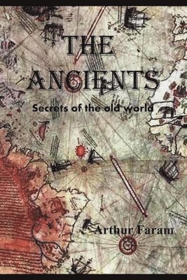 Arthur Faram - The Ancients: Secrets of the old world, Häftad