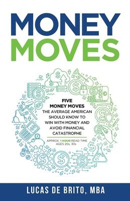 bokomslag Money Moves: Five Money Moves the Average American Should Know to Win with Money and Avoid Financial Catastrophe