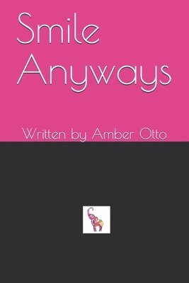 Smile Anyways: Written by Amber Otto 1