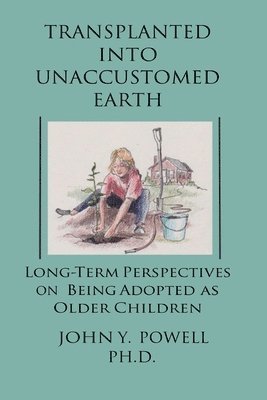 bokomslag Transplanted into Unaccustomed Earth: Long-term Perspectives on Being Adopted as Older Children